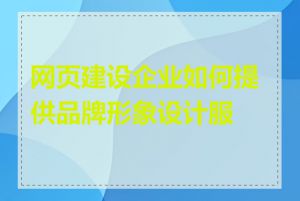 网页建设企业如何提供品牌形象设计服务