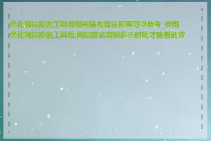 优化网站排名工具有哪些排名算法原理可供参考_使用优化网站排名工具后,网站排名需要多长时间才能看到效果