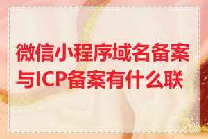 微信小程序域名备案与ICP备案有什么联系