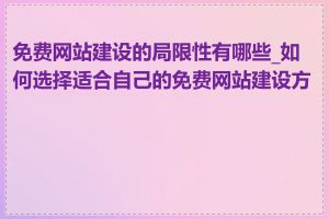 免费网站建设的局限性有哪些_如何选择适合自己的免费网站建设方式