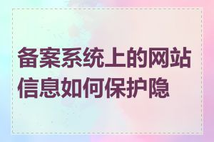 备案系统上的网站信息如何保护隐私