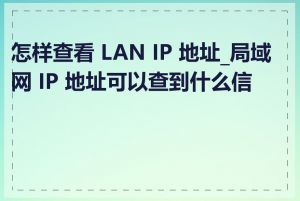 怎样查看 LAN IP 地址_局域网 IP 地址可以查到什么信息