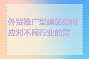 外贸推广型建站如何应对不同行业的需求