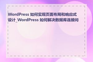 WordPress 如何实现页面布局和响应式设计_WordPress 如何解决数据库连接问题