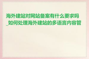 海外建站对网站备案有什么要求吗_如何处理海外建站的多语言内容管理