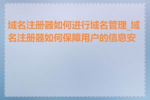 域名注册器如何进行域名管理_域名注册器如何保障用户的信息安全