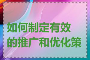 如何制定有效的推广和优化策略