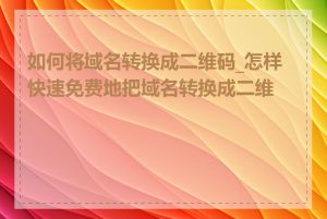 如何将域名转换成二维码_怎样快速免费地把域名转换成二维码