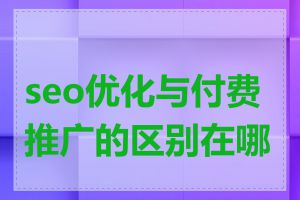 seo优化与付费推广的区别在哪里