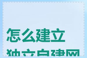 怎么建立独立自建网站