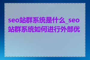 seo站群系统是什么_seo站群系统如何进行外部优化