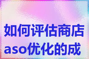 如何评估商店aso优化的成果