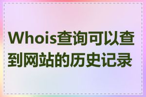 Whois查询可以查到网站的历史记录吗