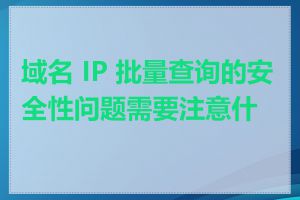 域名 IP 批量查询的安全性问题需要注意什么