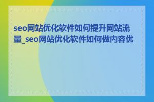 seo网站优化软件如何提升网站流量_seo网站优化软件如何做内容优化