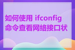 如何使用 ifconfig 命令查看网络接口状态