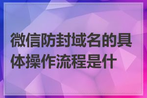 微信防封域名的具体操作流程是什么