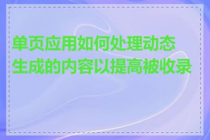 单页应用如何处理动态生成的内容以提高被收录率