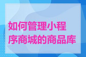 如何管理小程序商城的商品库存