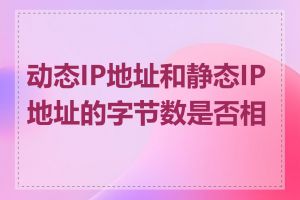 动态IP地址和静态IP地址的字节数是否相同