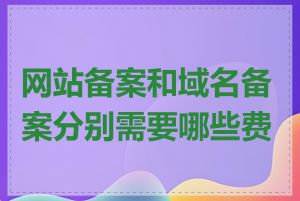 网站备案和域名备案分别需要哪些费用