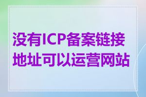 没有ICP备案链接地址可以运营网站吗