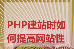 PHP建站时如何提高网站性能