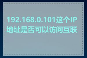 192.168.0.101这个IP地址是否可以访问互联网