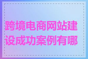 跨境电商网站建设成功案例有哪些