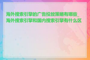 海外搜索引擎的广告投放策略有哪些_海外搜索引擎和国内搜索引擎有什么区别