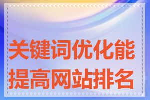 关键词优化能提高网站排名吗