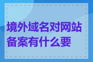 境外域名对网站备案有什么要求