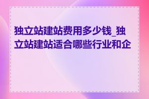 独立站建站费用多少钱_独立站建站适合哪些行业和企业