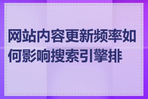 网站内容更新频率如何影响搜索引擎排名