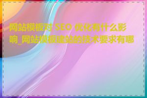 网站模板对 SEO 优化有什么影响_网站模板建站的技术要求有哪些