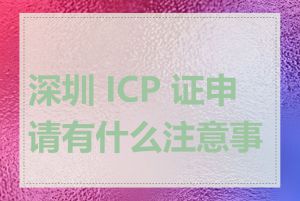 深圳 ICP 证申请有什么注意事项