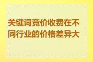 关键词竞价收费在不同行业的价格差异大吗