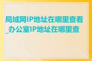 局域网IP地址在哪里查看_办公室IP地址在哪里查看