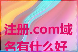 注册.com域名有什么好处