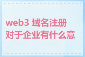 web3 域名注册对于企业有什么意义