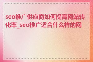 seo推广供应商如何提高网站转化率_seo推广适合什么样的网站