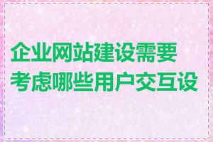 企业网站建设需要考虑哪些用户交互设计