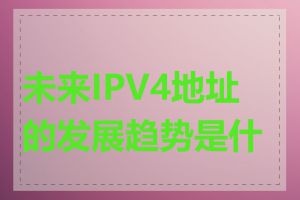 未来IPV4地址的发展趋势是什么