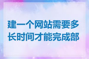 建一个网站需要多长时间才能完成部署