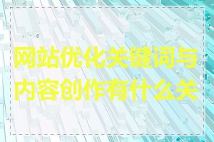 网站优化关键词与内容创作有什么关系