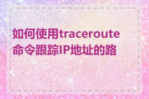 如何使用traceroute命令跟踪IP地址的路径