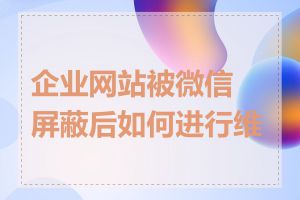 企业网站被微信屏蔽后如何进行维权