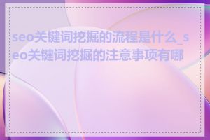 seo关键词挖掘的流程是什么_seo关键词挖掘的注意事项有哪些