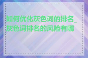 如何优化灰色词的排名_灰色词排名的风险有哪些