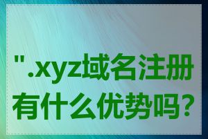 ".xyz域名注册有什么优势吗？"